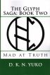 The Glyph Saga Book Two: Mad at Truth by D. K. N. Yuko