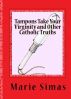 Tampons Take Your Virginity and Other Catholic Truths: Book One by Marie Simas