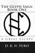 The Glyph Saga Book One: A Great Escape by D. K. N. Yuko