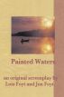 Painted Waters—an Original Screenplay by Jon and Lois Foyt
