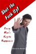 Shut the Fuck Up!: Every Man’s Key to Happiness by Darren G. Burton