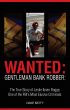 Wanted: Gentleman Bank Robber: The True Story of Leslie Ibsen Rogge: One of the FBI's Most Elusive Criminals by Dane Batty
