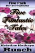 Five Fantastic Tales by Kristine Kathryn Rusch