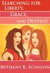 Searching for Liberty, Grace and Destiny by Bethany K. Scanlon