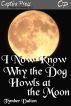 I Now Know Why the Dog Howls at the Moon by Tymber Dalton