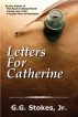 Letters For Catherine by G. G. Stokes, Jr.