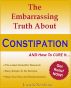 The Embarassing Truth About Constipation and  How To Cure It by Joseph Joseph