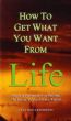 How To Get What You Want From Life by Clayton Bye