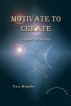 Motivate to Create: a guide for writers by Nate Hendley