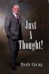 Just A Thought! by Bob Gray Sr
