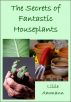 The Secrets of Fantastic Houseplants by Lillie Ammann