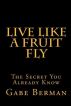 Live Like A Fruit Fly - The Secret You Already Know by Gabe Berman