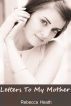 Letters To My Mother by Rebecca Heath