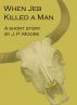 When Jeb Killed a Man by J. P.  Moore