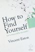 How to Find Yourself (or a reasonable facsimile) by Vincent Eaton