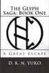 The Glyph Saga Book One: A Great Escape by D. K. N. Yuko