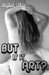 But Is It Art? by Emelia Bell