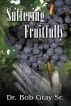 Suffering Fruitfully by Bob Gray Sr