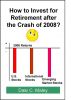 How to Invest for Retirement After the Crash of 2008 by Dale Maley