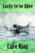 Lucky to be Alive by Luke King