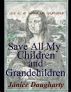 Save All My Children and Grandchildren by Janice Daugharty