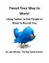 Tweet Your Way to Work: Using Twitter to Get People to Want to Recruit You by Jeff Altman, The Big Game Hunter