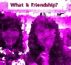 What is Friendship? by Monica P