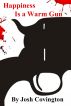 Happiness Is a Warm Gun by Josh Covington