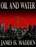 Oil and Water by James H Madden