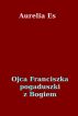 Ojca Franciszka pogaduszki z Bogiem by Aurelia Es