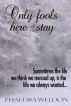 Only Fools Here, Stay by Phaedra Weldon