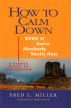 How To Calm Down Even If You're Absolutely, Totally Nuts by Fred Miller