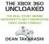 The Xbox 360 Uncloaked: The Real Story Behind Microsoft's Xbox 360 Video Game Console, 2nd edition by Dean Takahashi