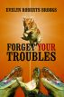 Forget Your Troubles: Enjoy Your Life Today by Evelyn Brooks
