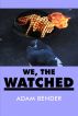 We, The Watched by Adam Bender