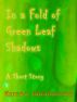 In a Fold of Green Leaf Shadows by Karen Abrahamson