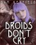 Droids Don't Cry by Sam Kepfield