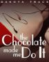 The Chocolate Made Me Do It by Dakota Trace