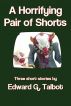 A Horrifying Pair of Shorts by Edward G. Talbot