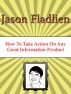 How to Take Action on Any Good Information Product by Jason Fladlien