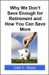 Why We Don't Save Enough for Retirement and How You Can Save More by Dale Maley