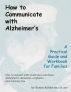 How to Communicate with Alzheimer's - A Practical Guide and Workbook for Families by Susan Kohler