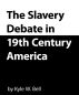 The Slavery Debate in 19th Century America by Kyle W. Bell