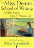 The Miss Dennis School of Writing and Other Lessons from A Woman's Life by Alice Steinbach