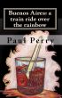 Buenos Aires: a train ride over the rainbow by Paul Perry