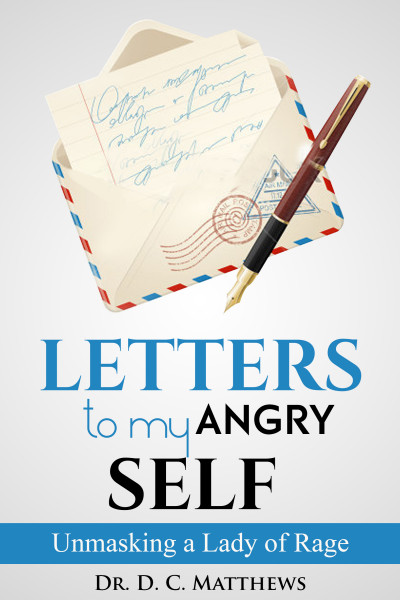 Letters to my Angry Self by Dr. D.C. Matthews