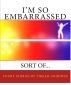 I'm So Embarrassed...Sort Of by Tirzah  Goodwin