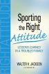 Sporting the Right Attitude: Lessons Learned in a Troubled Family by Walter Jackson