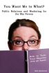 You Want Me to What? Public Relations and Marketing for the Shy Person by Miki Markovich