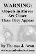Warning:  Objects In Mirror Are Closer Than They Appear by Thomas J. Aron